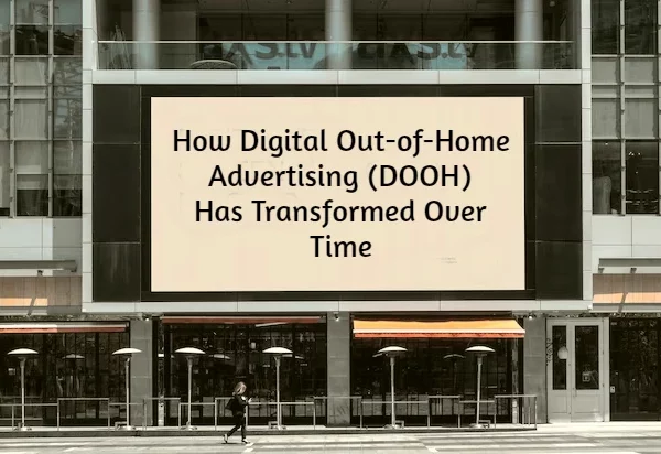 How Digital Out-of-Home Advertising (DOOH) Has Transformed Over Time