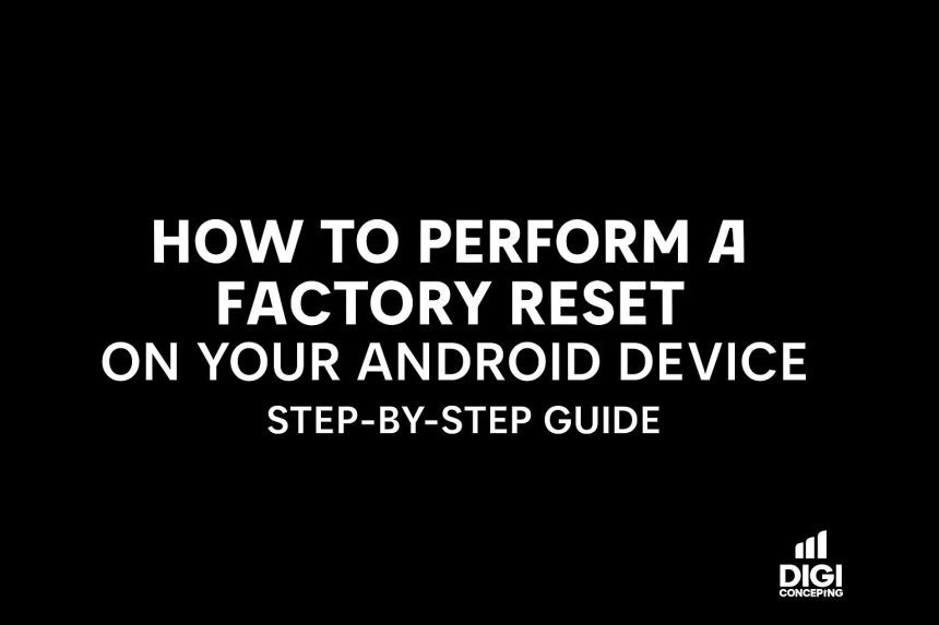 How to Perform a Factory Reset on Your Android Device — Step-by-Step Guide