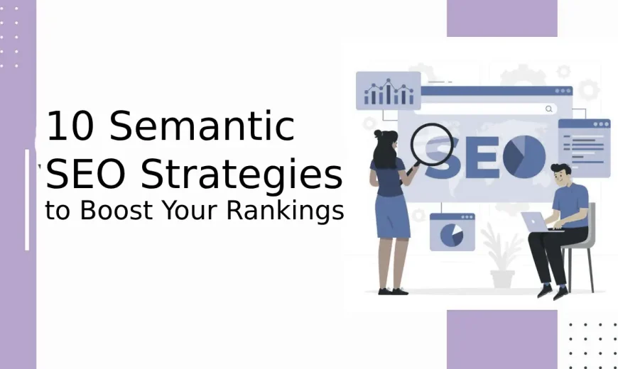 10 Semantic SEO Strategies to Boost Your Rankings